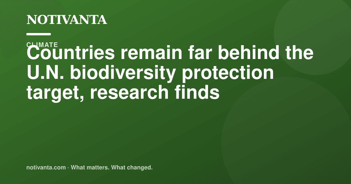 Countries remain far behind the U.N. biodiversity protection target, research finds share graphic