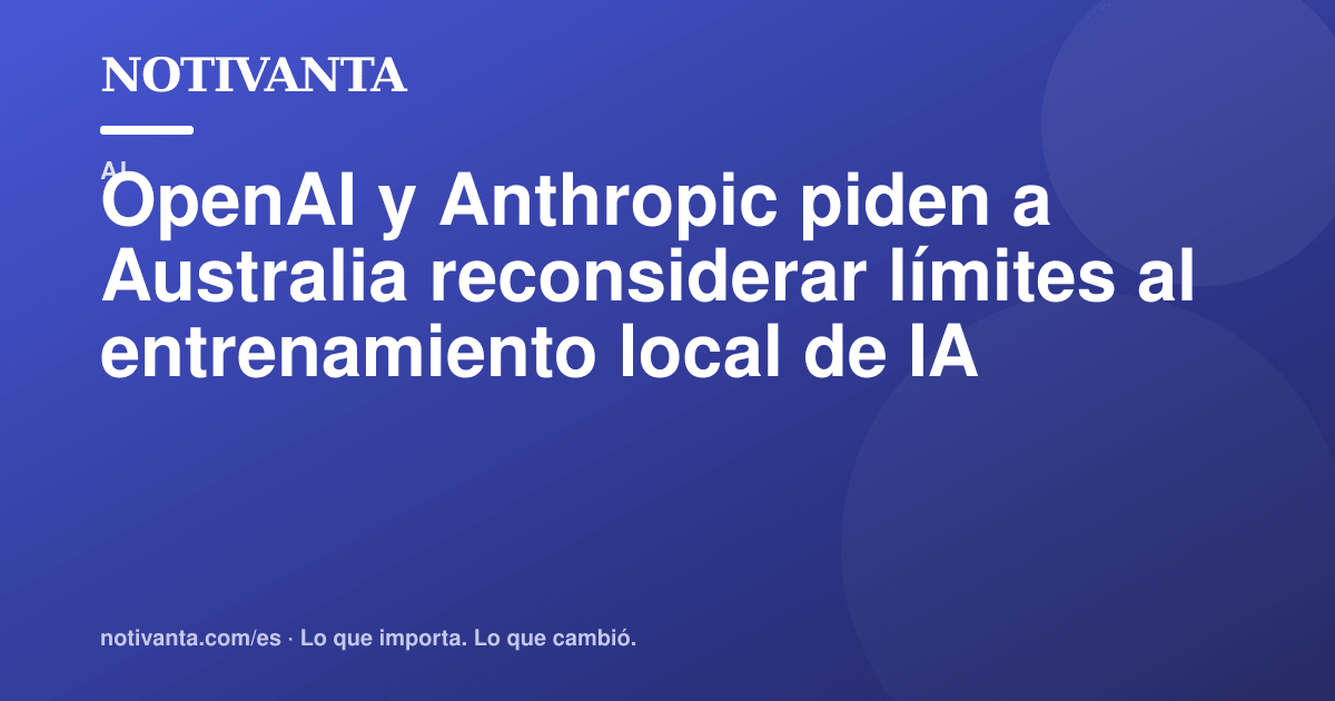 Gráfico para compartir: OpenAI y Anthropic piden a Australia reconsiderar límites al entrenamiento local de IA