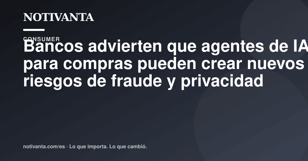 Gráfico para compartir: Bancos advierten que agentes de IA para compras pueden crear nuevos riesgos de fraude y privacidad