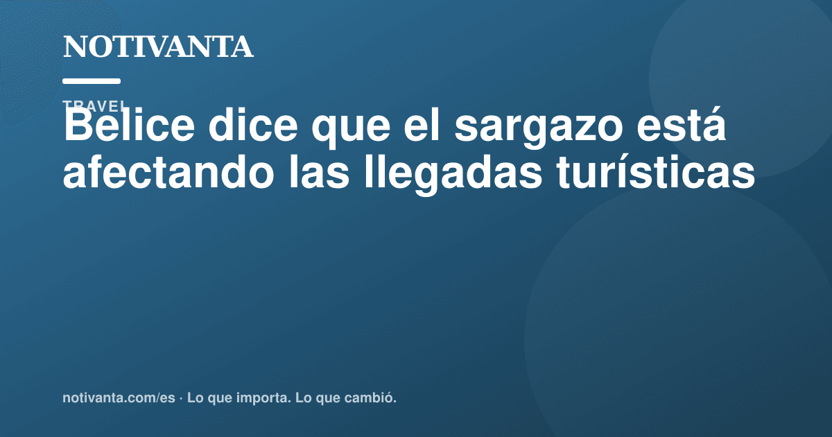 Gráfico para compartir: El sargazo golpea destinos turísticos de Belice
