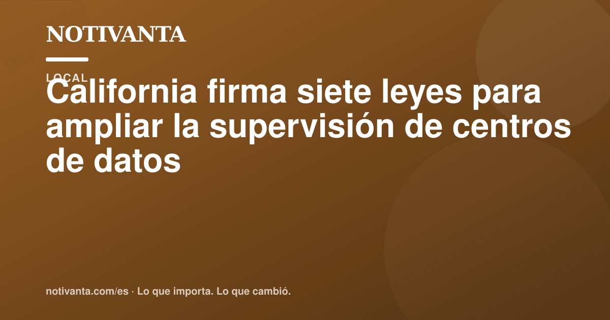 Gráfico para compartir: California firma siete leyes para ampliar la supervisión de centros de datos