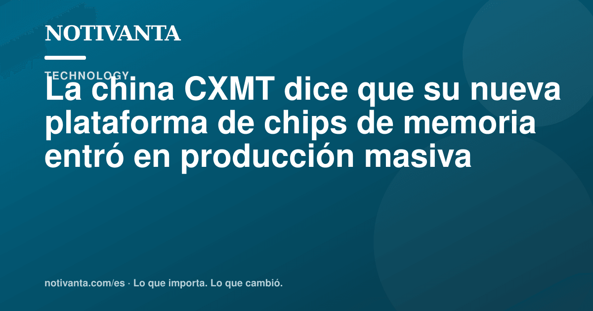Gráfico para compartir: La china CXMT dice que su nueva plataforma de chips de memoria entró en producción masiva