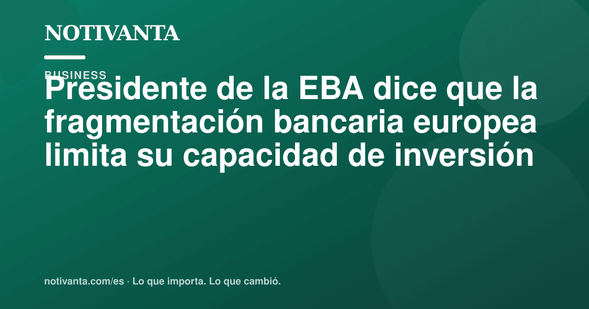 Gráfico para compartir: Presidente de la EBA dice que la fragmentación bancaria europea limita su capacidad de inversión
