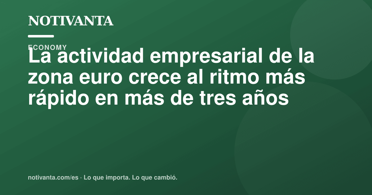 Gráfico para compartir: La actividad empresarial de la zona euro crece al ritmo más rápido en más de tres años