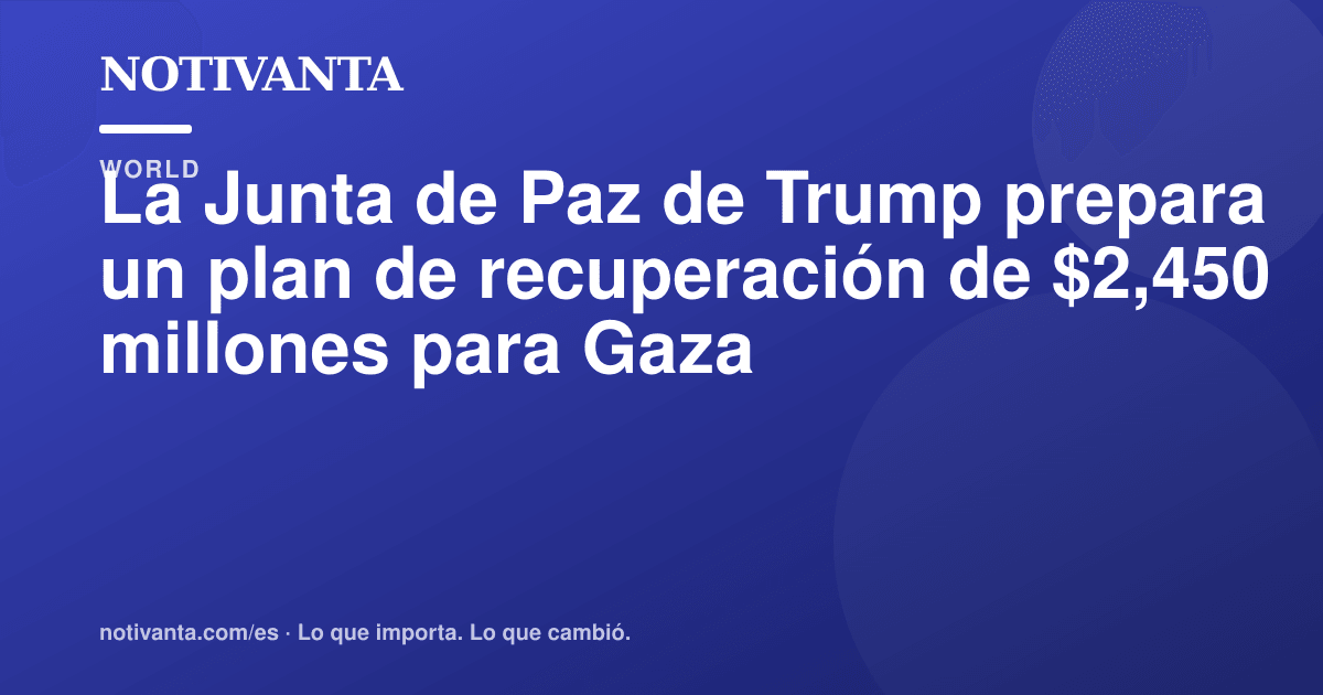 Gráfico para compartir: La Junta de Paz de Trump prepara un plan de recuperación de $2,450 millones para Gaza