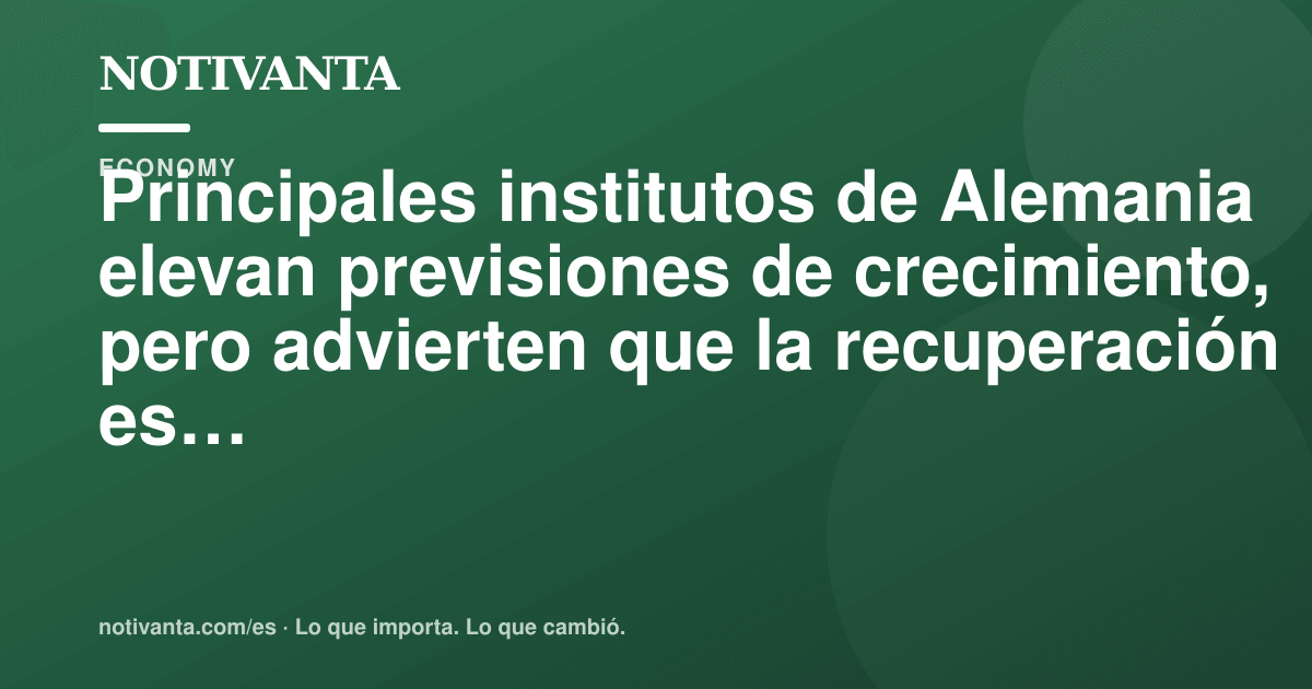 Gráfico para compartir: Principales institutos de Alemania elevan previsiones de crecimiento, pero advierten que la recuperación es estrecha