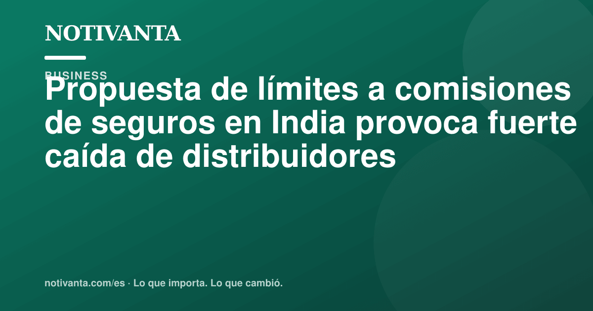 Gráfico para compartir: Propuesta de límites a comisiones de seguros en India provoca fuerte caída de distribuidores