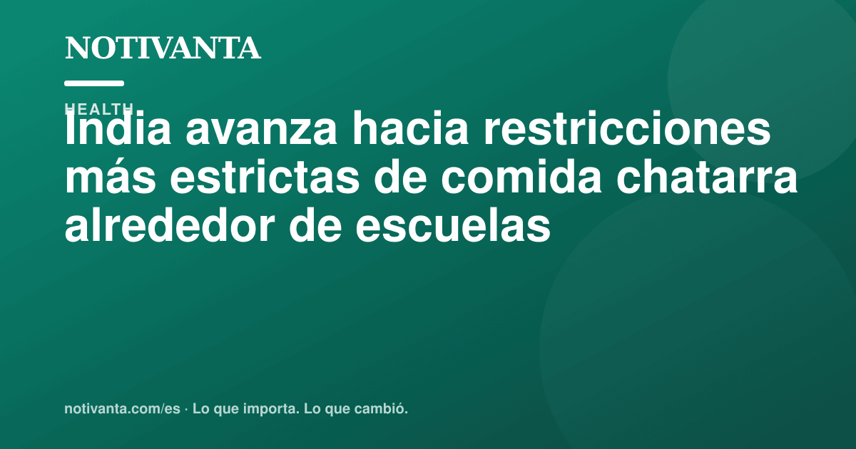 Gráfico para compartir: India avanza hacia restricciones más estrictas de comida chatarra alrededor de escuelas