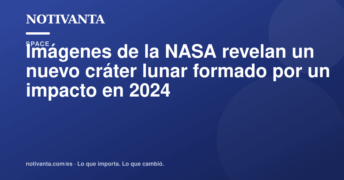 Gráfico para compartir: Imágenes de la NASA revelan un nuevo cráter lunar formado por un impacto en 2024