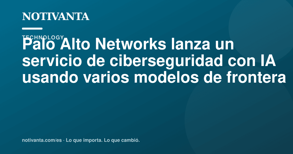 Gráfico para compartir: Palo Alto Networks lanza un servicio de ciberseguridad con IA usando varios modelos de frontera