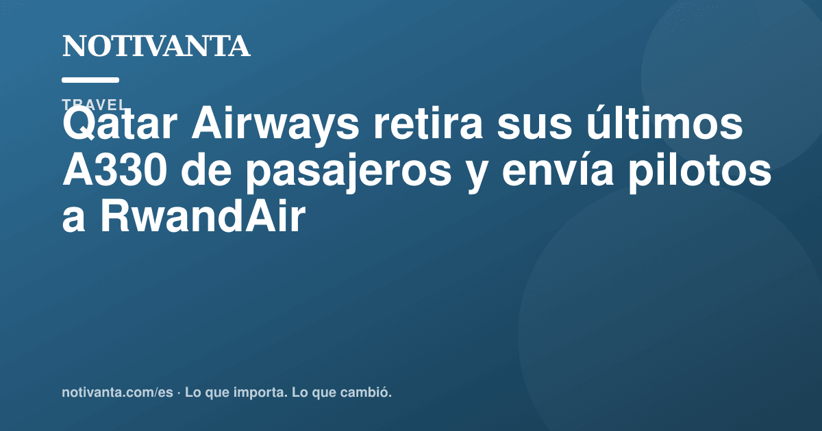 Gráfico para compartir: Qatar Airways retira sus últimos A330 de pasajeros