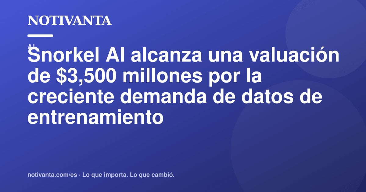 Gráfico para compartir: Snorkel AI alcanza una valuación de $3,500 millones por la creciente demanda de datos de entrenamiento