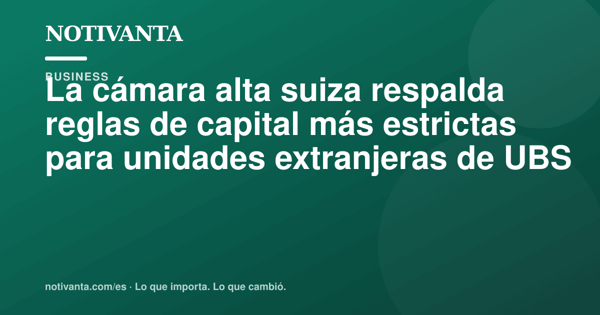 Gráfico para compartir: La cámara alta suiza respalda reglas de capital más estrictas para unidades extranjeras de UBS