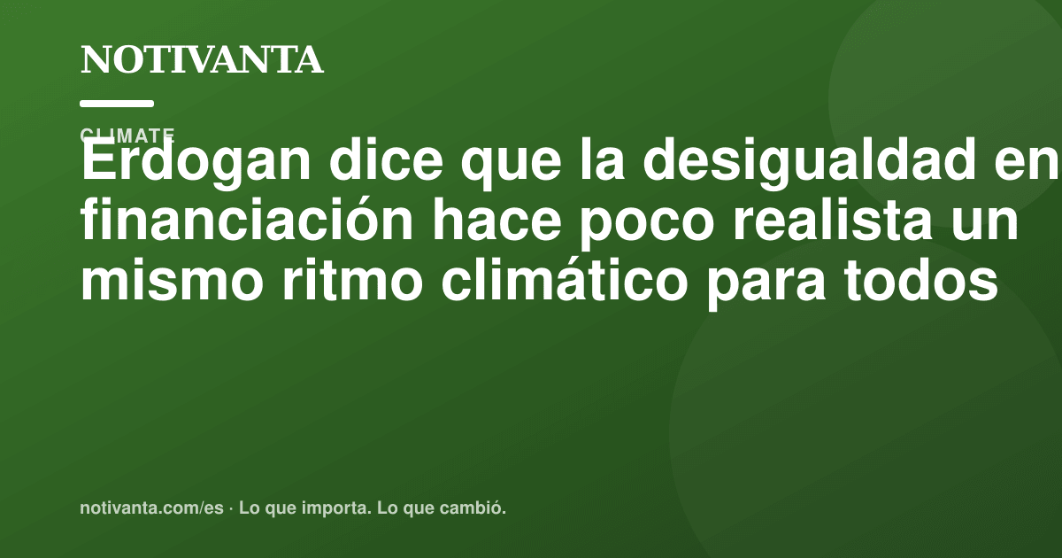 Gráfico para compartir: Erdogan dice que la desigualdad en financiación hace poco realista un mismo ritmo climático para todos