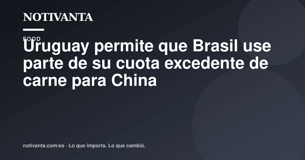 Gráfico para compartir: Uruguay permite que Brasil use parte de su cuota excedente de carne para China