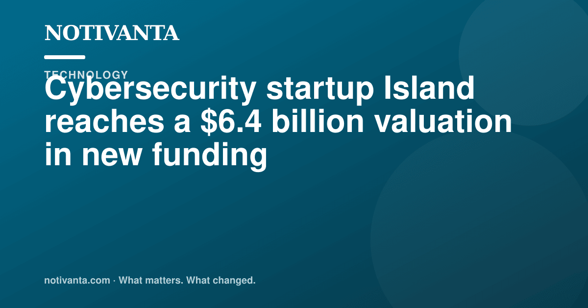Cybersecurity startup Island reaches a $6.4 billion valuation in new funding share graphic