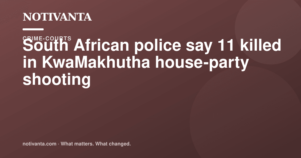 South African police say 11 killed in KwaMakhutha house-party shooting share graphic