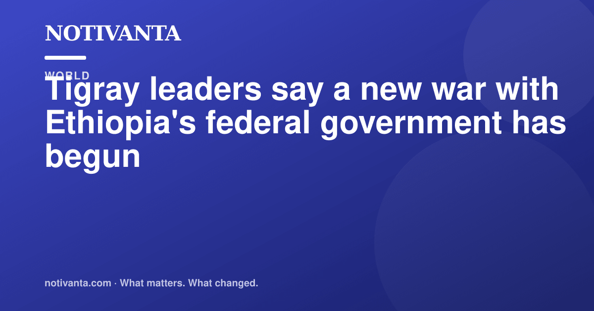 Tigray leaders say a new war with Ethiopia's federal government has begun share graphic