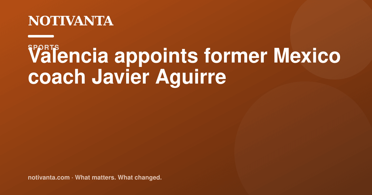 Valencia appoints former Mexico coach Javier Aguirre share graphic